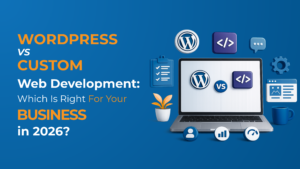 WordPress vs Custom Web Development_ Which Is Right for Your Business in 2026