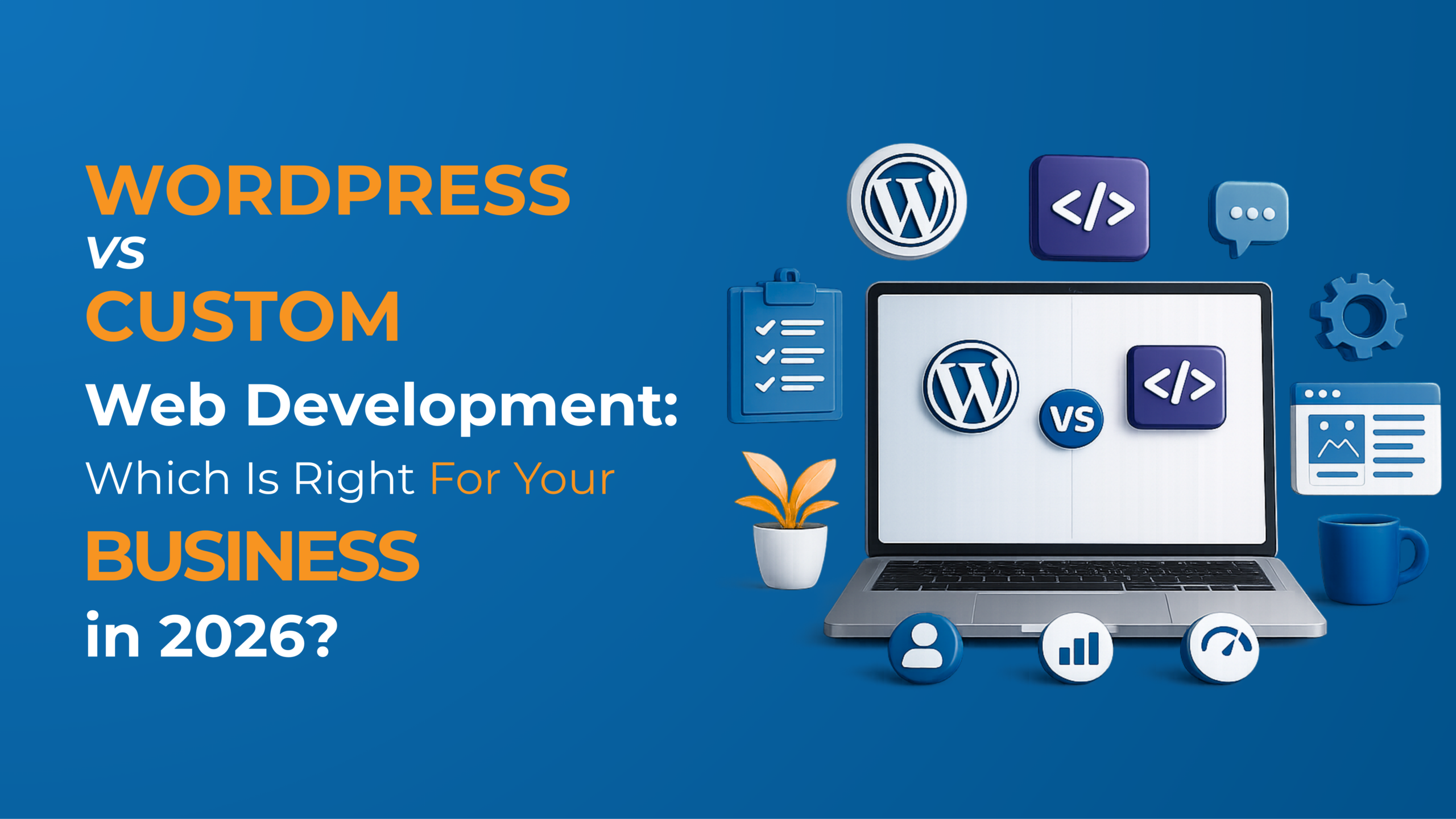 You are currently viewing WordPress vs Custom Web Development: Which Is Right for Your Business in 2026?