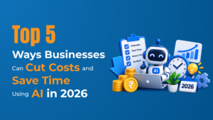 Top 5 Ways Businesses Can Cut Costs and Save Time Using AI in 2026