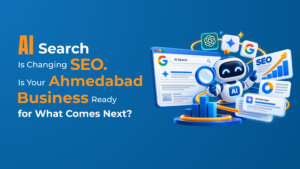AI Search Is Changing SEO. Is Your Ahmedabad Business Ready for What Comes Next?